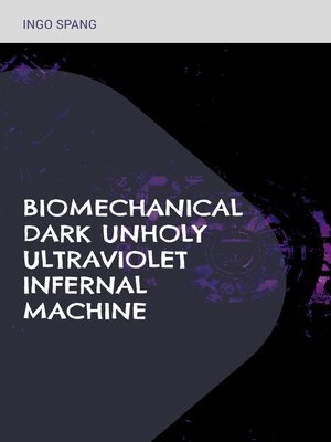 cover image of Biomechanical Dark Unholy Ultraviolet Infernal Machine